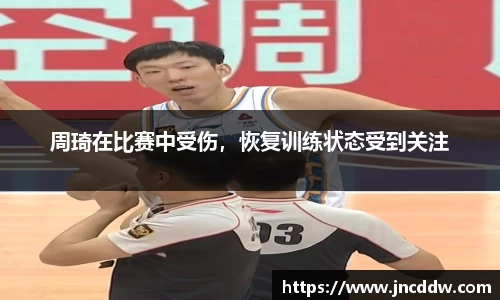 周琦在比赛中受伤，恢复训练状态受到关注