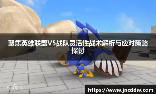 聚焦英雄联盟V5战队灵活性战术解析与应对策略探讨