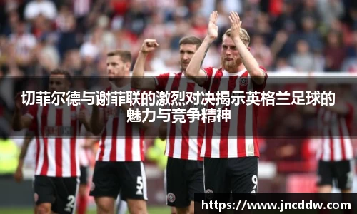 切菲尔德与谢菲联的激烈对决揭示英格兰足球的魅力与竞争精神