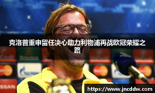 克洛普重申留任决心助力利物浦再战欧冠荣耀之路