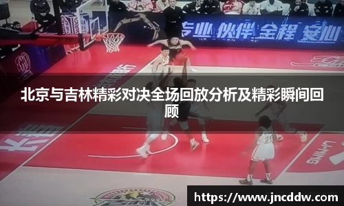 北京与吉林精彩对决全场回放分析及精彩瞬间回顾