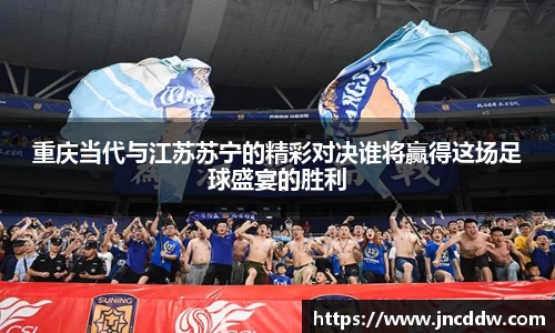 重庆当代与江苏苏宁的精彩对决谁将赢得这场足球盛宴的胜利