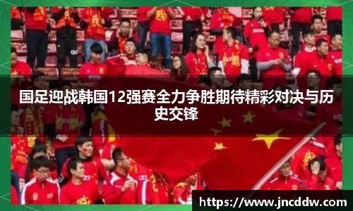 国足迎战韩国12强赛全力争胜期待精彩对决与历史交锋