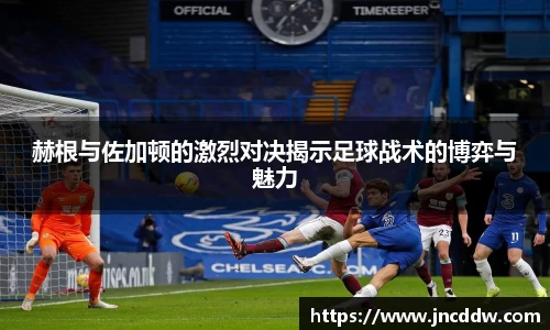 赫根与佐加顿的激烈对决揭示足球战术的博弈与魅力