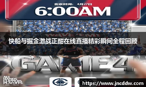 快船与掘金激战正酣在线直播精彩瞬间全程回顾