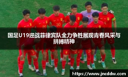 国足U19迎战菲律宾队全力争胜展现青春风采与拼搏精神