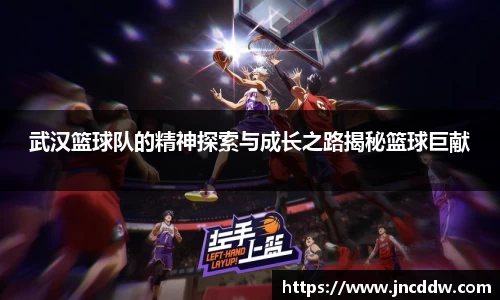 武汉篮球队的精神探索与成长之路揭秘篮球巨献