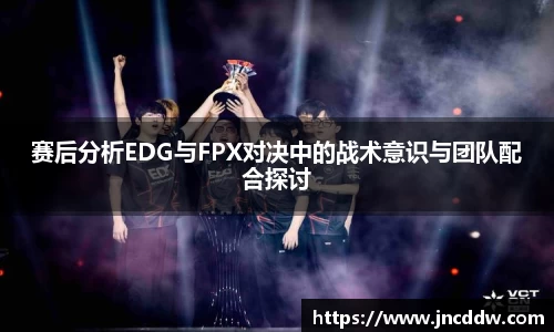 赛后分析EDG与FPX对决中的战术意识与团队配合探讨